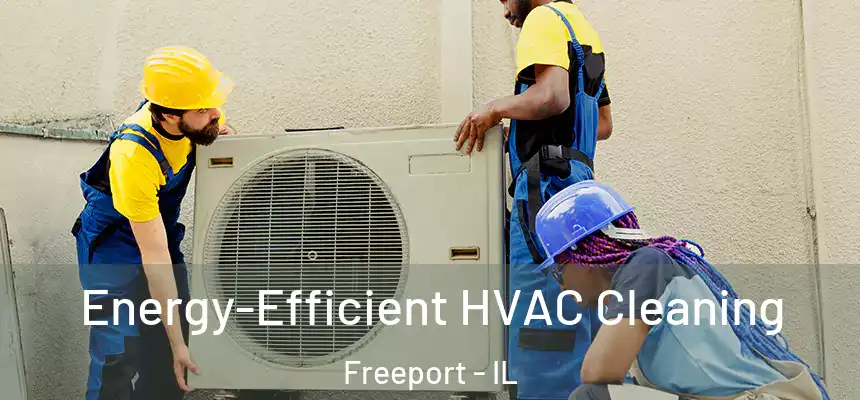  Energy-Efficient HVAC Cleaning Freeport - IL